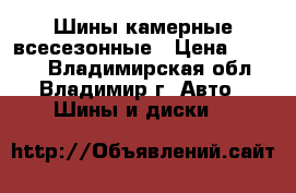 Шины камерные всесезонные › Цена ­ 3 300 - Владимирская обл., Владимир г. Авто » Шины и диски   